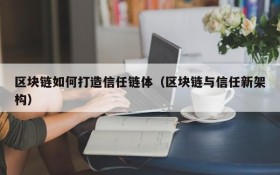 区块链如何打造信任链体（区块链与信任新架构）