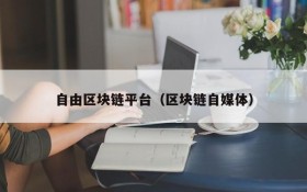 自由区块链平台(区块链自媒体)
