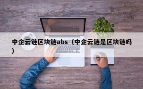 中企云链区块链abs(中企云链是区块链吗)