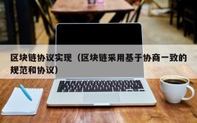 区块链协议实现(区块链采用基于协商一致的规范和协议)