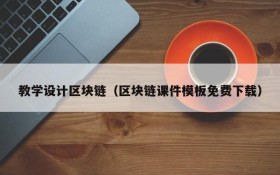 教学设计区块链(区块链课件模板免费下载)