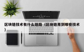 区块链技术有什么链路(区块链用到哪些技术)