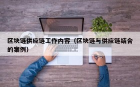 区块链供应链工作内容(区块链与供应链结合的案例)