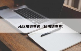 ok区块链查询(区块链查查)