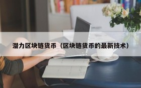 潜力区块链货币（区块链货币的最新技术）