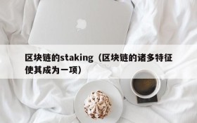 区块链的staking(区块链的诸多特征使其成为一项)