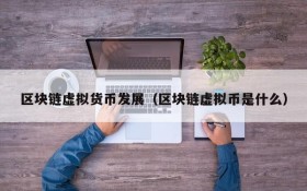 区块链虚拟货币发展(区块链虚拟币是什么)