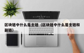 区块链中什么是主链(区块链中什么是主链和副链)