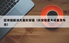 区块链解决方案长安链（长安链重大成果发布会）