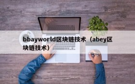 bbayworld区块链技术（abey区块链技术）