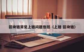 区块链常见上链问题包括（上链 区块链）