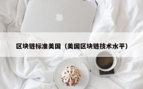 区块链标准美国(美国区块链技术水平)