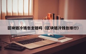 区块链冷钱包主链吗(区块链冷钱包排行)