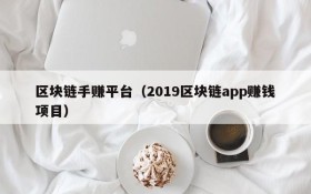 区块链手赚平台(2019区块链app赚钱项目)