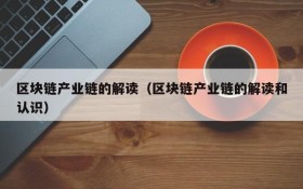 区块链产业链的解读(区块链产业链的解读和认识)