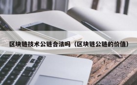 区块链技术公链合法吗(区块链公链的价值)