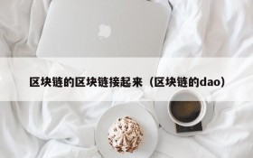 区块链的区块链接起来(区块链的dao)