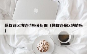 蚂蚁链区块链价格分析图（蚂蚁链是区块链吗）