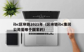ibc区块链2021年(区块链ibc集团公司是哪个国家的)