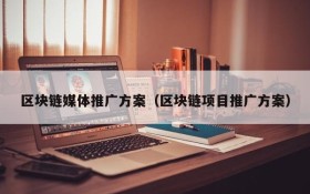 区块链媒体推广方案(区块链项目推广方案)