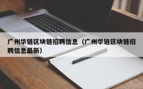 广州华链区块链招聘信息(广州华链区块链招聘信息最新)