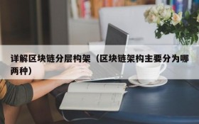 详解区块链分层构架(区块链架构主要分为哪两种)