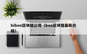 bibox区块链公司（box区块链最新价格）