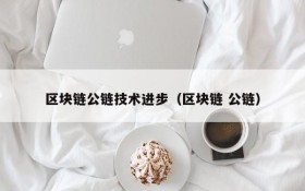 区块链公链技术进步(区块链 公链)
