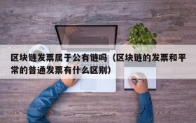 区块链发票属于公有链吗(区块链的发票和平常的普通发票有什么区别)