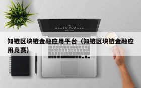 知链区块链金融应用平台(知链区块链金融应用竞赛)