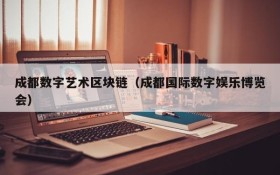 成都数字艺术区块链(成都国际数字娱乐博览会)