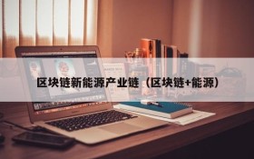 区块链新能源产业链(区块链+能源)