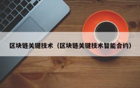 区块链关键技术(区块链关键技术智能合约)