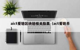 aict爱链区块链相关股票(act爱链币)