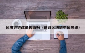 区块链链改是传销吗(链改区块链中国思维)