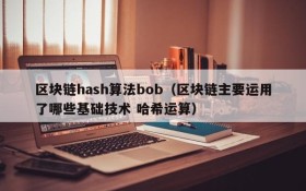 区块链hash算法bob（区块链主要运用了哪些基础技术 哈希运算）