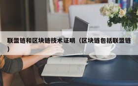 联盟链和区块链技术证明(区块链包括联盟链)