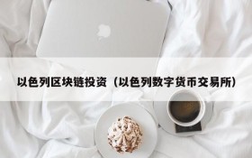 以色列区块链投资(以色列数字货币交易所)