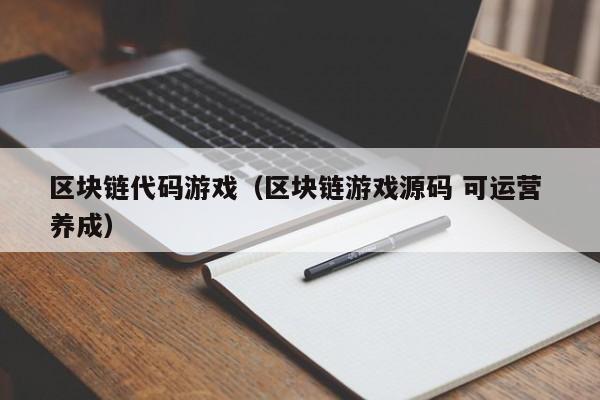 区块链代码游戏（区块链游戏源码 可运营 养成）