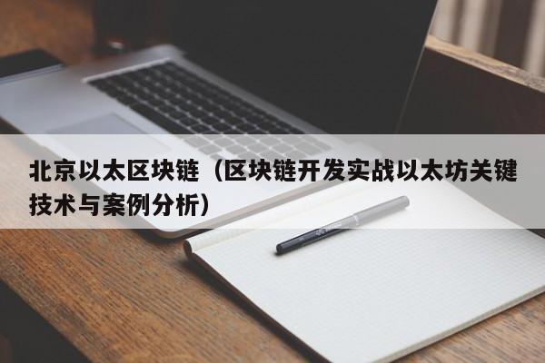 北京以太区块链（区块链开发实战以太坊关键技术与案例分析）