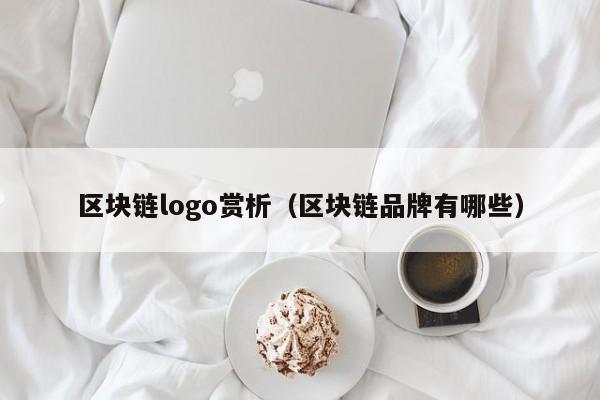 区块链logo赏析（区块链品牌有哪些）