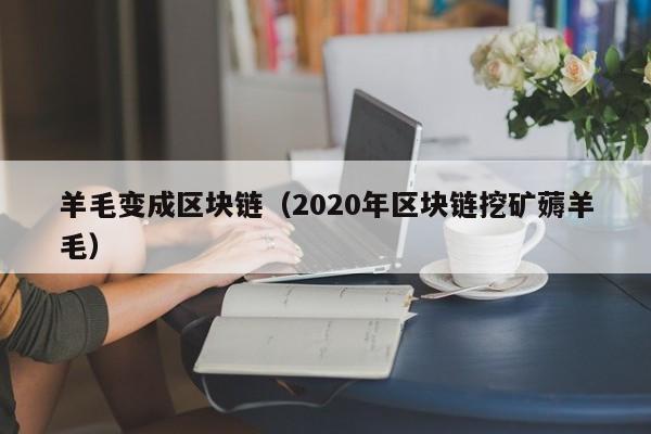 羊毛变成区块链（2020年区块链挖矿薅羊毛）