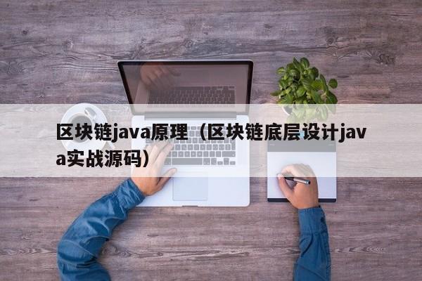 区块链java原理（区块链底层设计java实战源码）