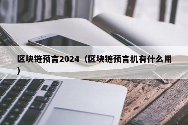 区块链预言2024（区块链预言机有什么用）