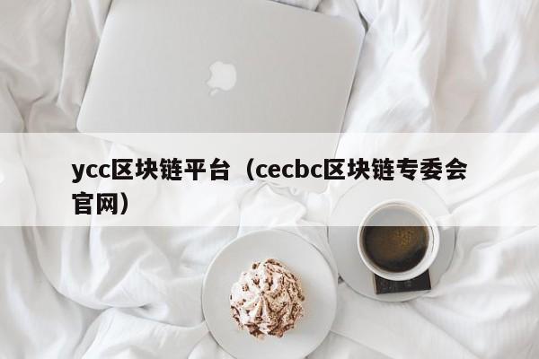 ycc区块链平台（cecbc区块链专委会官网）