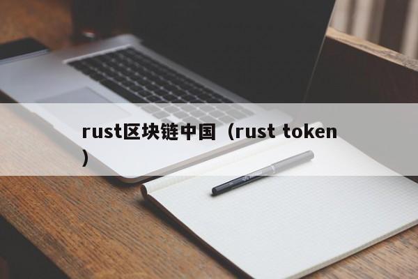 rust区块链中国（rust token）