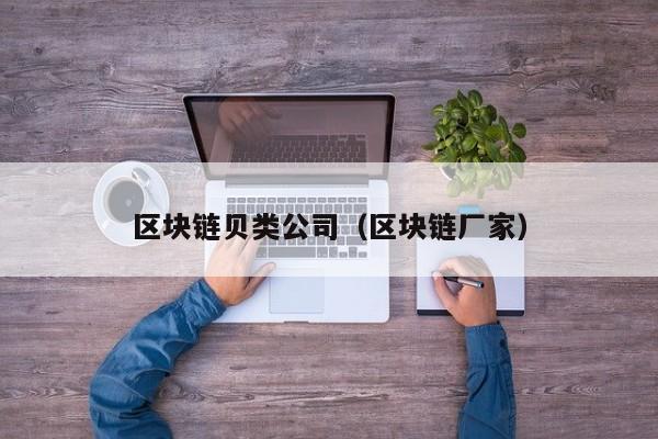 区块链贝类公司（区块链厂家）