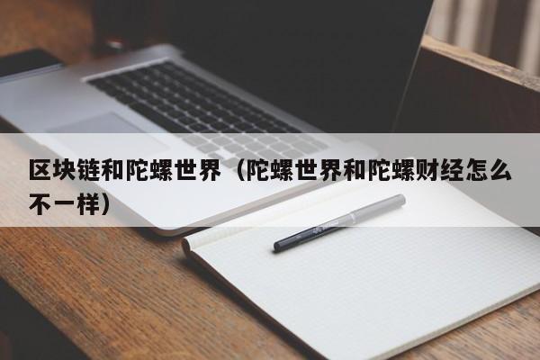 区块链和陀螺世界（陀螺世界和陀螺财经怎么不一样）