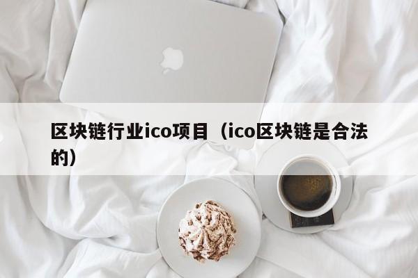 区块链行业ico项目（ico区块链是合法的）