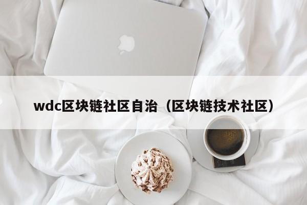 wdc区块链社区自治（区块链技术社区）